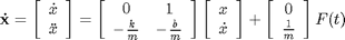 $$
\mathbf{\dot{x}} = \left[ \begin{array}{c} \dot{x} \\ \ddot{x} \end{array} \right] = \left[ \begin{array}{cc} 0 & 1 \\ -\frac{k}{m}  & -\frac{b}{m} \end{array} \right] \left[ \begin{array}{c} x \\ \dot{x} \end{array} \right] + \left[ \begin{array}{c} 0 \\ \frac{1}{m} \end{array} \right] F(t)
$$