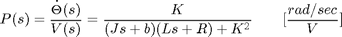 $$ P(s) = \frac {\dot{\Theta}(s)}{V(s)} = \frac{K}{(Js + b)(Ls + R) + K^2} \qquad [ \frac{rad/sec}{V}] $$