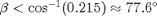 $\beta < \cos^{-1}(0.215) \approx 77.6^{\circ}$