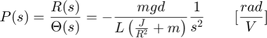 $$
P(s) = \frac{R(s)}{\Theta(s)} =
-\frac{mgd}{L\left(\frac{J}{R^2}+m\right)}\frac{1}{s^2} \qquad [ \frac{rad}{V}  ]
$$