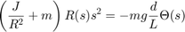 $$ \left(\frac{J}{R^2}+m\right) R(s) s^2 = - m g \frac{d}{L} \Theta(s) $$