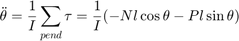 $$\ddot{\theta} = \frac{1}{I}\sum_{pend}\tau
= \frac{1}{I}(-Nl\cos\theta - Pl\sin\theta) $$