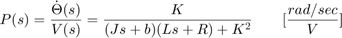 $$ P(s) = \frac{\dot{\Theta}(s)}{V(s)} = \frac{K}{(Js + b)(Ls + R) + K^2}  \qquad [\frac{rad/sec}{V}] $$