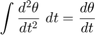 $$ \int \frac{d^2{\theta}}{dt^2} \ dt = \frac{d{\theta}}{dt} $$